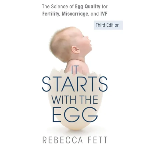 It Starts with the Egg: The Science of Egg Quality for Fertility, Miscarriage, and IVF (Third Edition) - Paperback